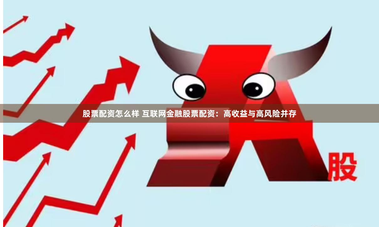 股票配资怎么样 互联网金融股票配资：高收益与高风险并存