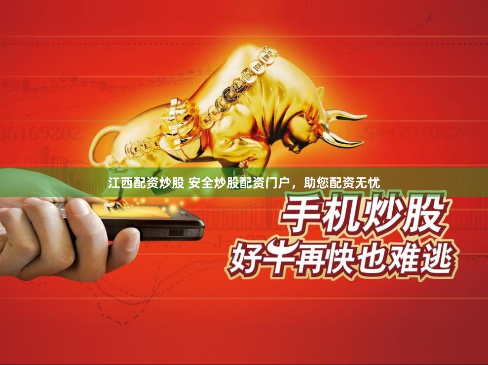 江西配资炒股 安全炒股配资门户，助您配资无忧